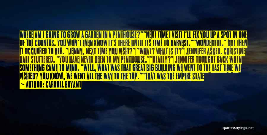 Carroll Bryant Quotes: Where Am I Going To Grow A Garden In A Penthouse?next Time I Visit I'll Fix You Up A Spot