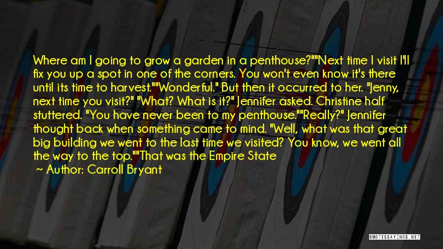 Carroll Bryant Quotes: Where Am I Going To Grow A Garden In A Penthouse?next Time I Visit I'll Fix You Up A Spot