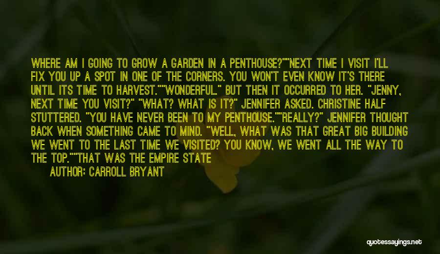Carroll Bryant Quotes: Where Am I Going To Grow A Garden In A Penthouse?next Time I Visit I'll Fix You Up A Spot