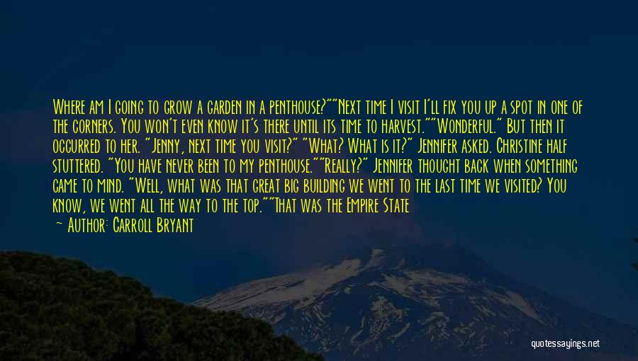 Carroll Bryant Quotes: Where Am I Going To Grow A Garden In A Penthouse?next Time I Visit I'll Fix You Up A Spot