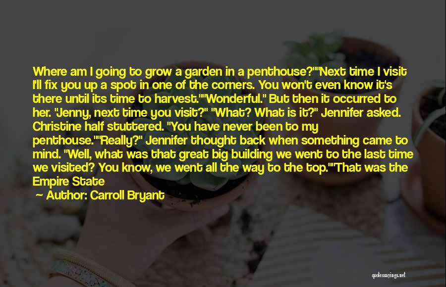 Carroll Bryant Quotes: Where Am I Going To Grow A Garden In A Penthouse?next Time I Visit I'll Fix You Up A Spot