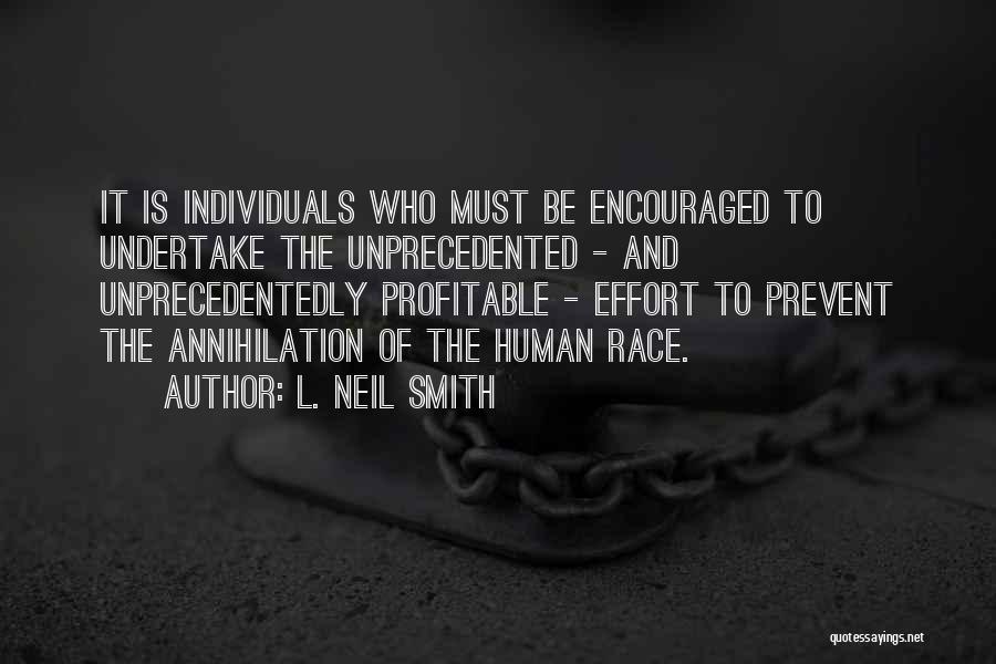 L. Neil Smith Quotes: It Is Individuals Who Must Be Encouraged To Undertake The Unprecedented - And Unprecedentedly Profitable - Effort To Prevent The