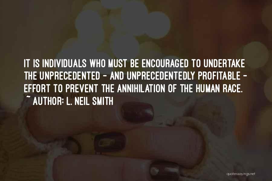 L. Neil Smith Quotes: It Is Individuals Who Must Be Encouraged To Undertake The Unprecedented - And Unprecedentedly Profitable - Effort To Prevent The