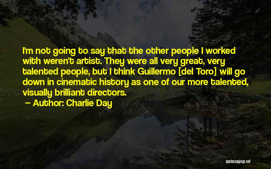 Charlie Day Quotes: I'm Not Going To Say That The Other People I Worked With Weren't Artist. They Were All Very Great, Very