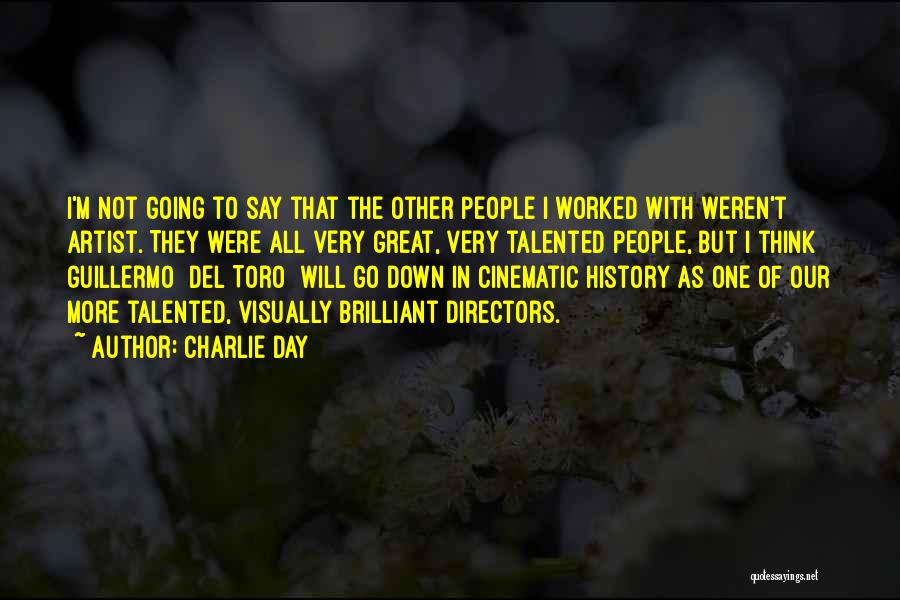 Charlie Day Quotes: I'm Not Going To Say That The Other People I Worked With Weren't Artist. They Were All Very Great, Very