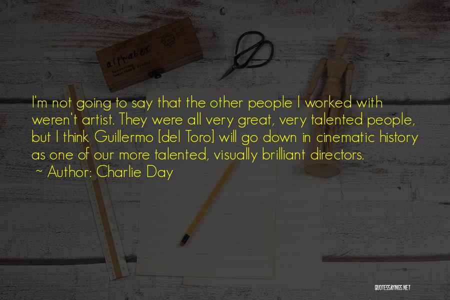 Charlie Day Quotes: I'm Not Going To Say That The Other People I Worked With Weren't Artist. They Were All Very Great, Very