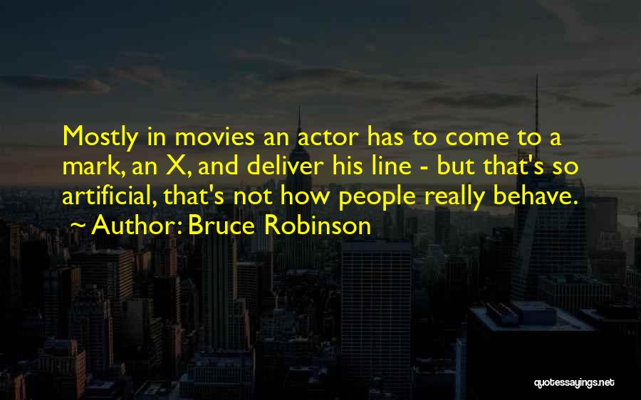 Bruce Robinson Quotes: Mostly In Movies An Actor Has To Come To A Mark, An X, And Deliver His Line - But That's