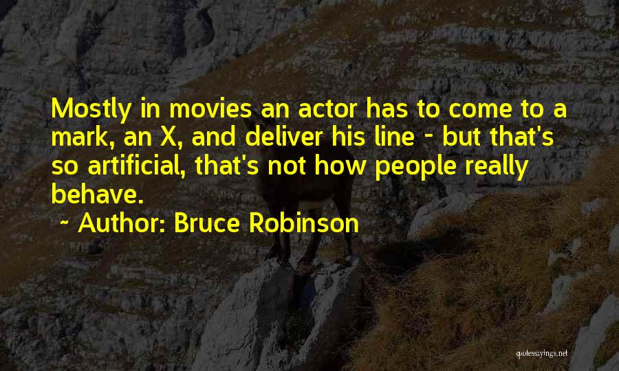 Bruce Robinson Quotes: Mostly In Movies An Actor Has To Come To A Mark, An X, And Deliver His Line - But That's