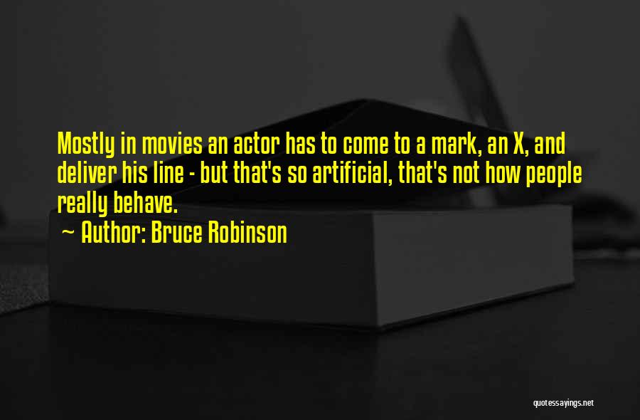 Bruce Robinson Quotes: Mostly In Movies An Actor Has To Come To A Mark, An X, And Deliver His Line - But That's