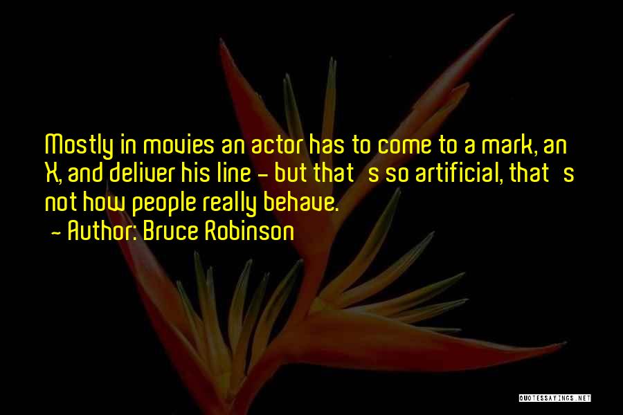 Bruce Robinson Quotes: Mostly In Movies An Actor Has To Come To A Mark, An X, And Deliver His Line - But That's