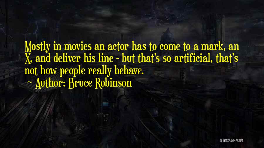 Bruce Robinson Quotes: Mostly In Movies An Actor Has To Come To A Mark, An X, And Deliver His Line - But That's