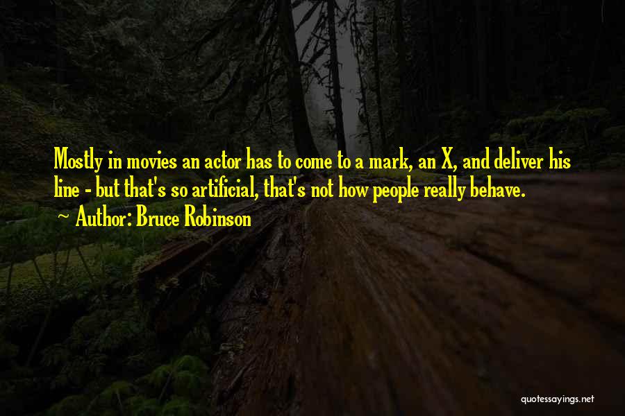 Bruce Robinson Quotes: Mostly In Movies An Actor Has To Come To A Mark, An X, And Deliver His Line - But That's