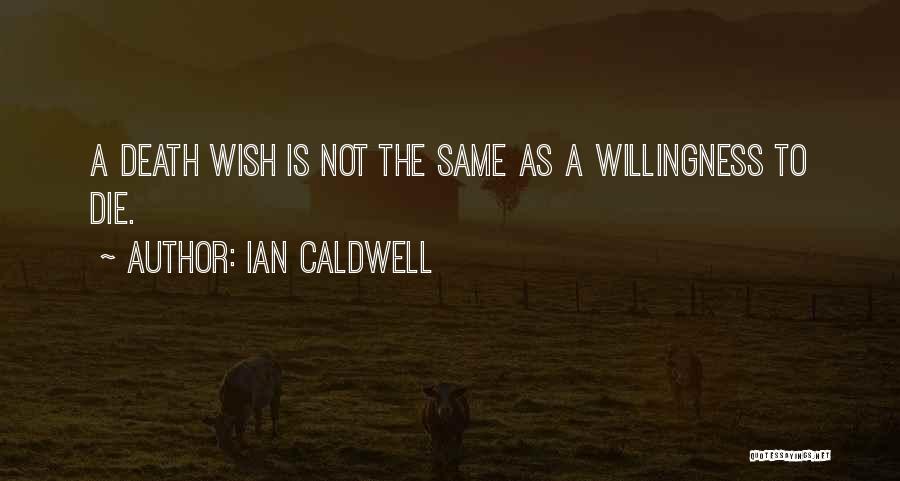 Ian Caldwell Quotes: A Death Wish Is Not The Same As A Willingness To Die.