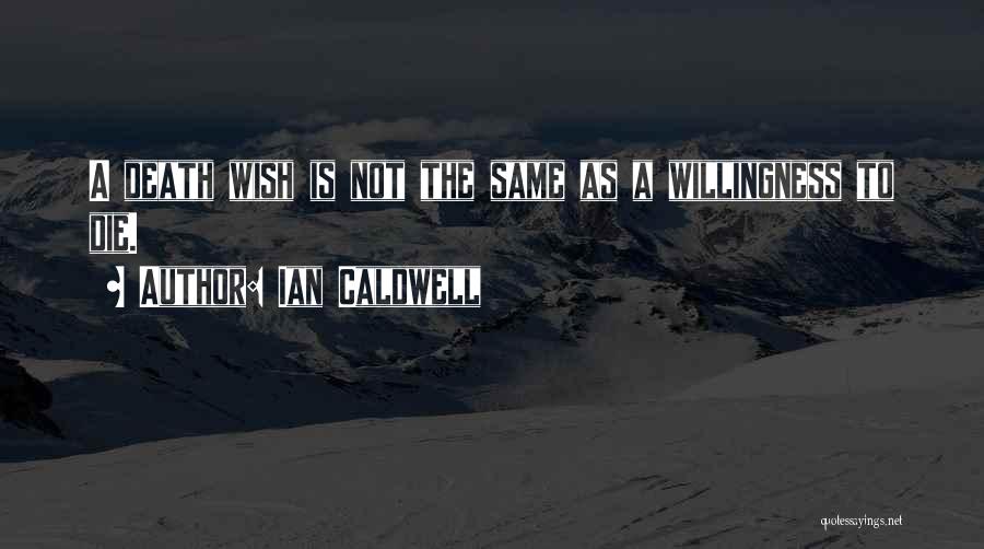 Ian Caldwell Quotes: A Death Wish Is Not The Same As A Willingness To Die.