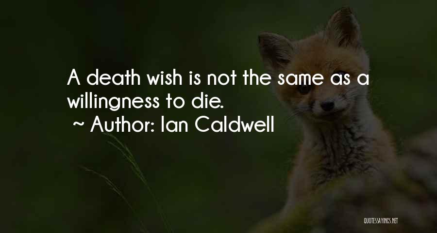 Ian Caldwell Quotes: A Death Wish Is Not The Same As A Willingness To Die.