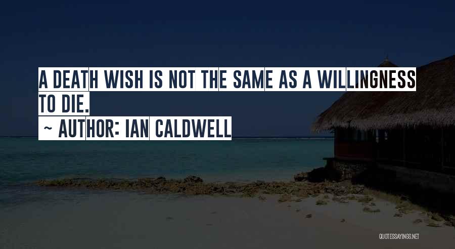 Ian Caldwell Quotes: A Death Wish Is Not The Same As A Willingness To Die.