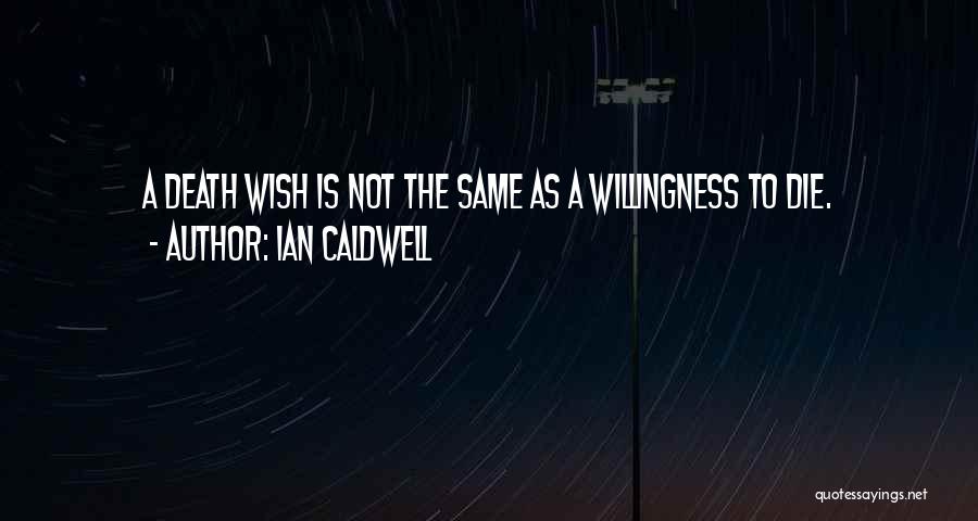 Ian Caldwell Quotes: A Death Wish Is Not The Same As A Willingness To Die.