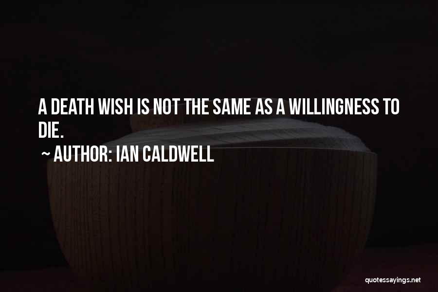 Ian Caldwell Quotes: A Death Wish Is Not The Same As A Willingness To Die.