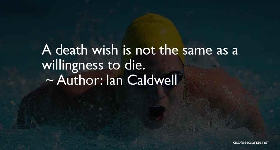 Ian Caldwell Quotes: A Death Wish Is Not The Same As A Willingness To Die.