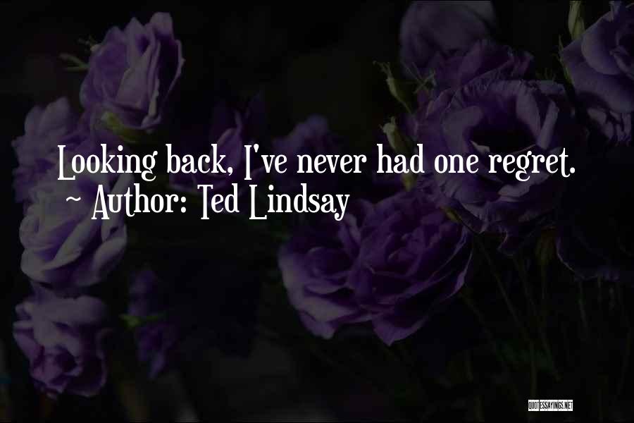 Ted Lindsay Quotes: Looking Back, I've Never Had One Regret.