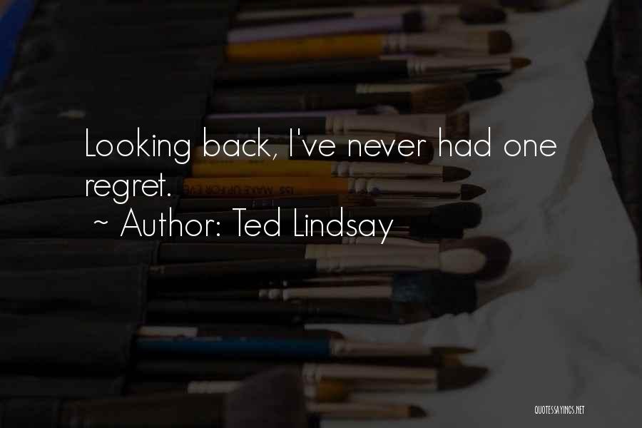Ted Lindsay Quotes: Looking Back, I've Never Had One Regret.