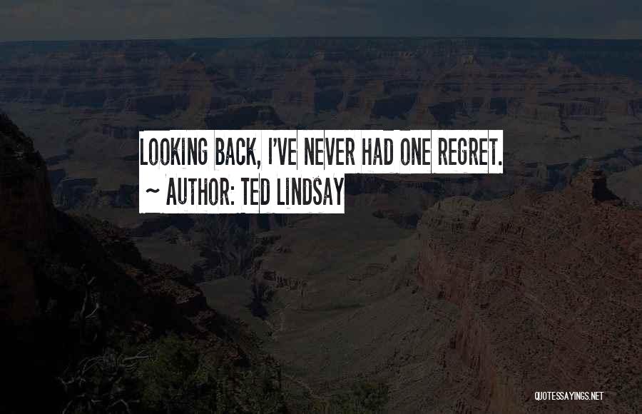 Ted Lindsay Quotes: Looking Back, I've Never Had One Regret.