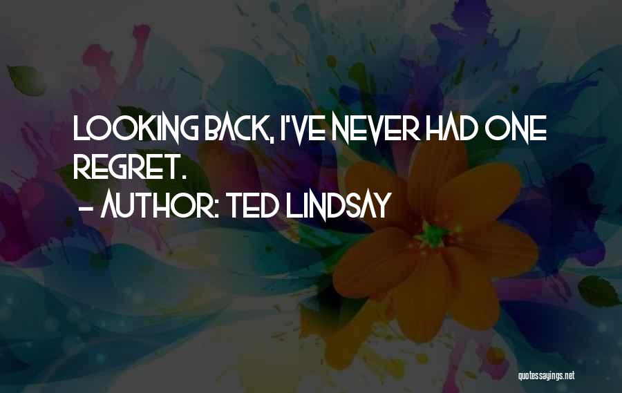 Ted Lindsay Quotes: Looking Back, I've Never Had One Regret.