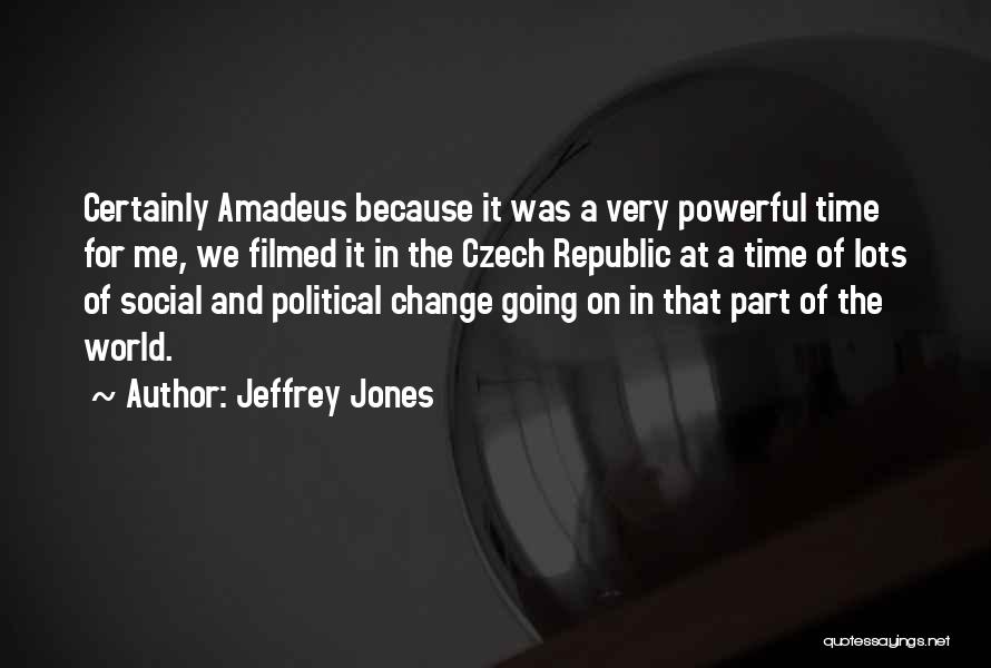 Jeffrey Jones Quotes: Certainly Amadeus Because It Was A Very Powerful Time For Me, We Filmed It In The Czech Republic At A