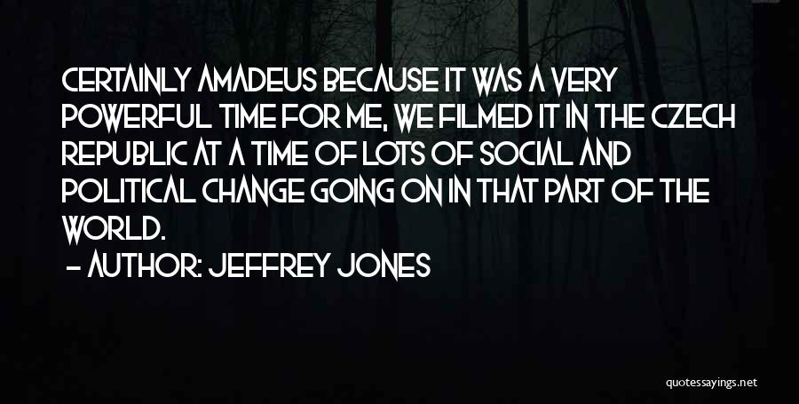 Jeffrey Jones Quotes: Certainly Amadeus Because It Was A Very Powerful Time For Me, We Filmed It In The Czech Republic At A