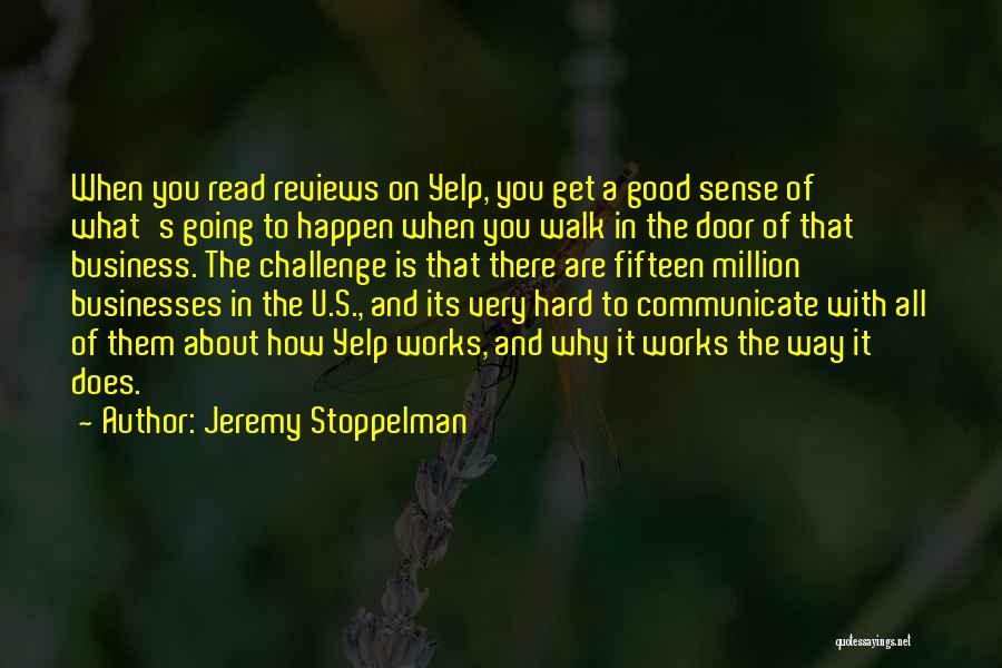 Jeremy Stoppelman Quotes: When You Read Reviews On Yelp, You Get A Good Sense Of What's Going To Happen When You Walk In