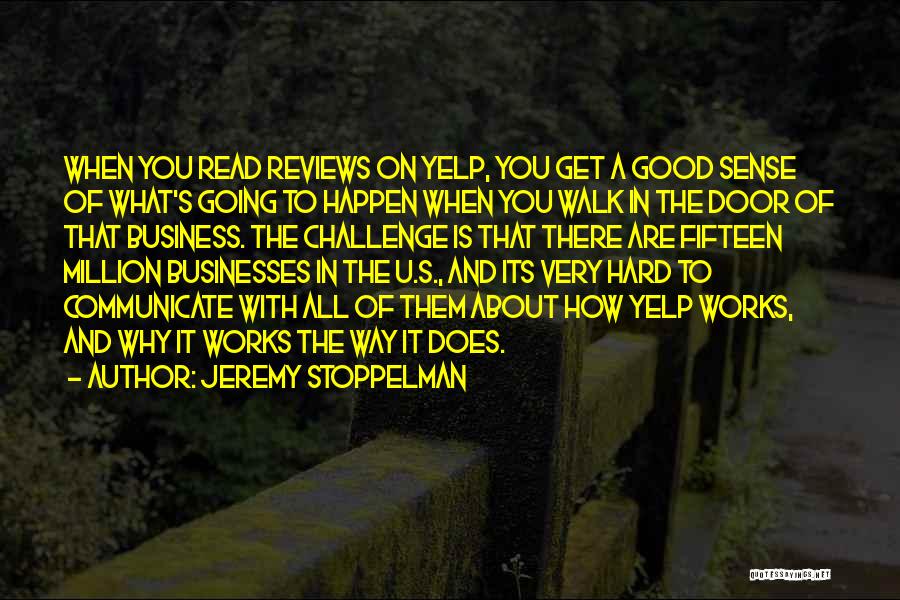 Jeremy Stoppelman Quotes: When You Read Reviews On Yelp, You Get A Good Sense Of What's Going To Happen When You Walk In