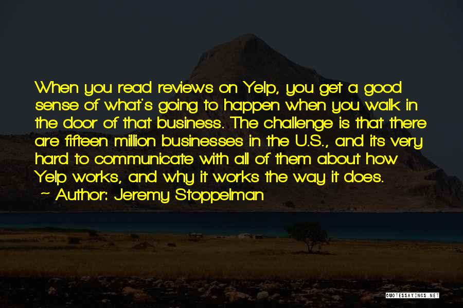 Jeremy Stoppelman Quotes: When You Read Reviews On Yelp, You Get A Good Sense Of What's Going To Happen When You Walk In