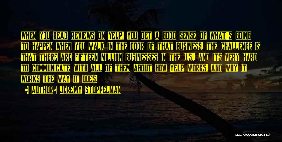 Jeremy Stoppelman Quotes: When You Read Reviews On Yelp, You Get A Good Sense Of What's Going To Happen When You Walk In