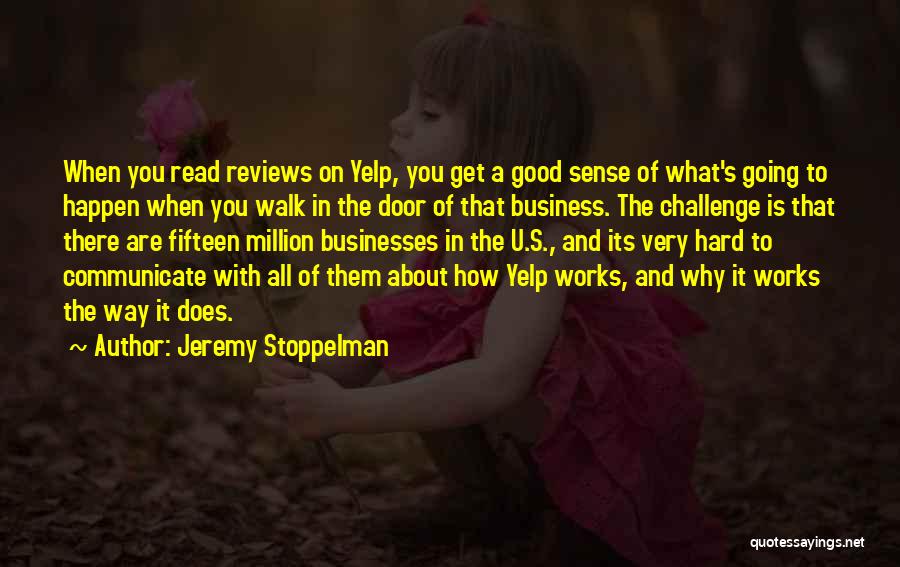 Jeremy Stoppelman Quotes: When You Read Reviews On Yelp, You Get A Good Sense Of What's Going To Happen When You Walk In