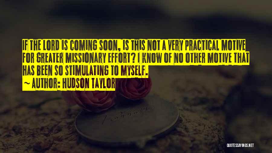 Hudson Taylor Quotes: If The Lord Is Coming Soon, Is This Not A Very Practical Motive For Greater Missionary Effort? I Know Of