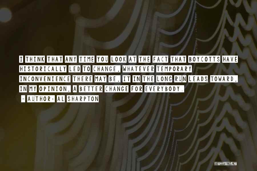 Al Sharpton Quotes: I Think That Any Time You Look At The Fact That Boycotts Have Historically Led To Change, Whatever Temporary Inconvenience