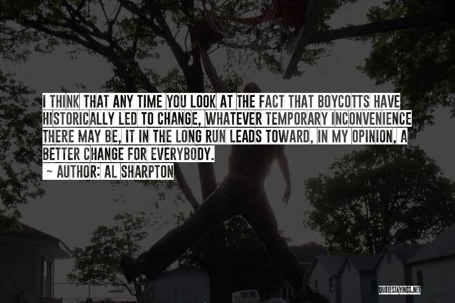 Al Sharpton Quotes: I Think That Any Time You Look At The Fact That Boycotts Have Historically Led To Change, Whatever Temporary Inconvenience