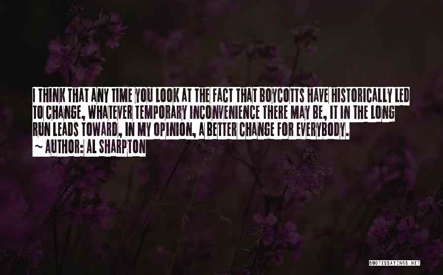 Al Sharpton Quotes: I Think That Any Time You Look At The Fact That Boycotts Have Historically Led To Change, Whatever Temporary Inconvenience