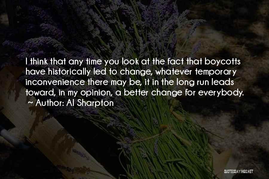 Al Sharpton Quotes: I Think That Any Time You Look At The Fact That Boycotts Have Historically Led To Change, Whatever Temporary Inconvenience