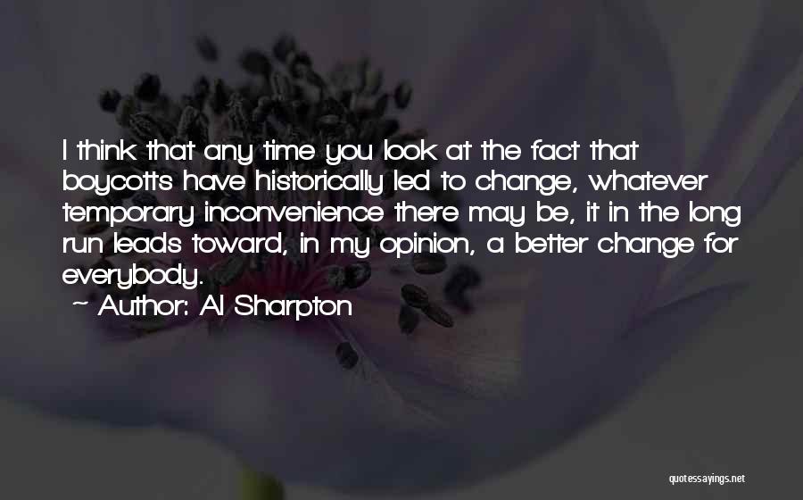 Al Sharpton Quotes: I Think That Any Time You Look At The Fact That Boycotts Have Historically Led To Change, Whatever Temporary Inconvenience