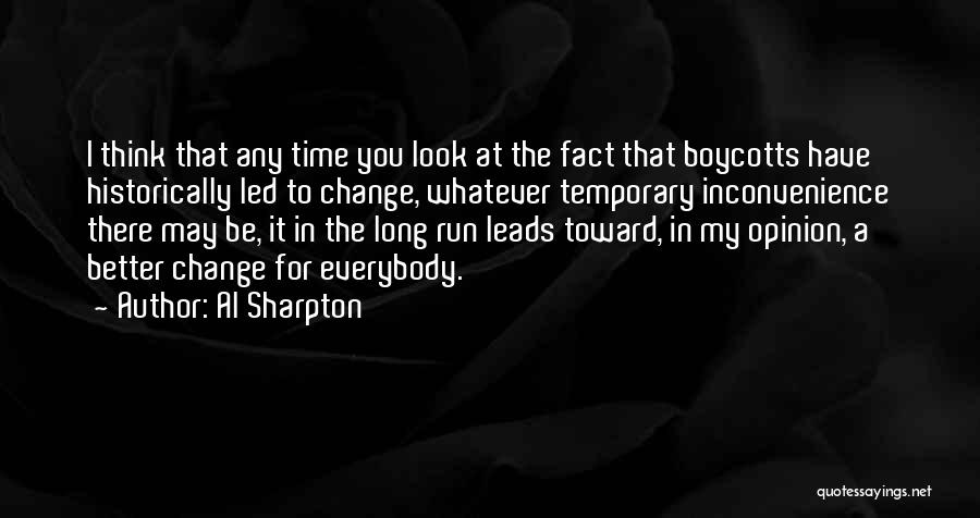 Al Sharpton Quotes: I Think That Any Time You Look At The Fact That Boycotts Have Historically Led To Change, Whatever Temporary Inconvenience
