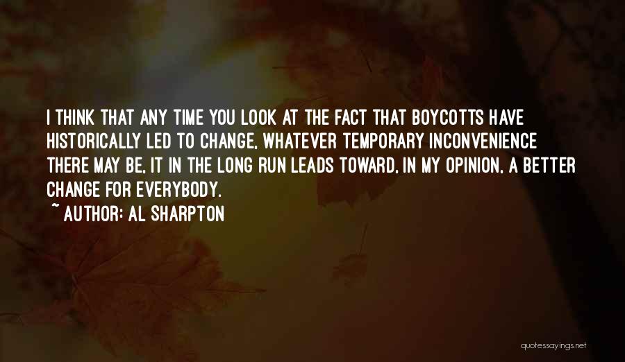 Al Sharpton Quotes: I Think That Any Time You Look At The Fact That Boycotts Have Historically Led To Change, Whatever Temporary Inconvenience