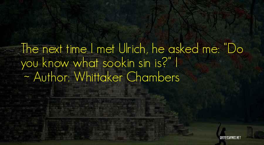 Whittaker Chambers Quotes: The Next Time I Met Ulrich, He Asked Me: Do You Know What Sookin Sin Is? I