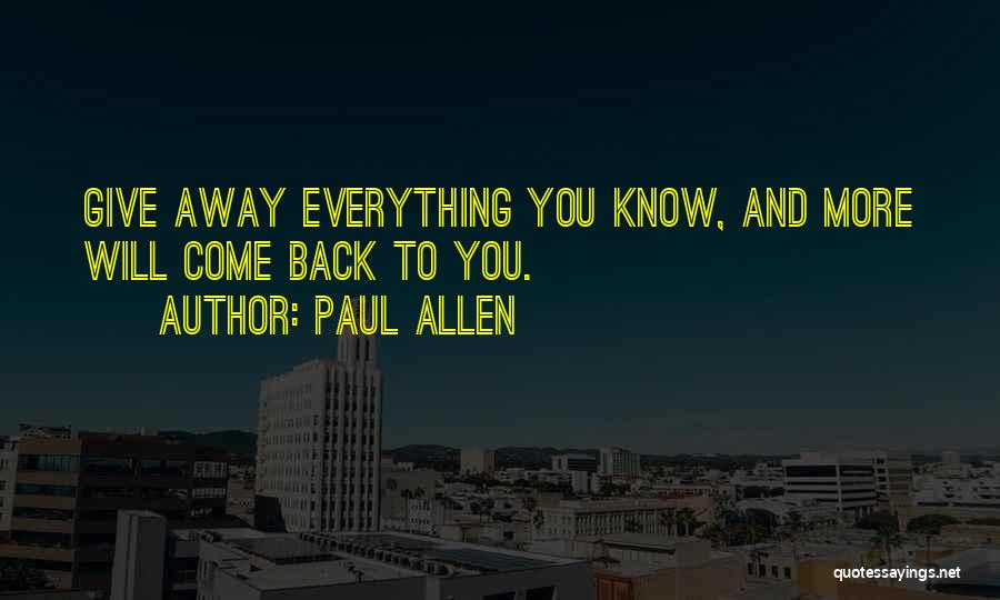 Paul Allen Quotes: Give Away Everything You Know, And More Will Come Back To You.