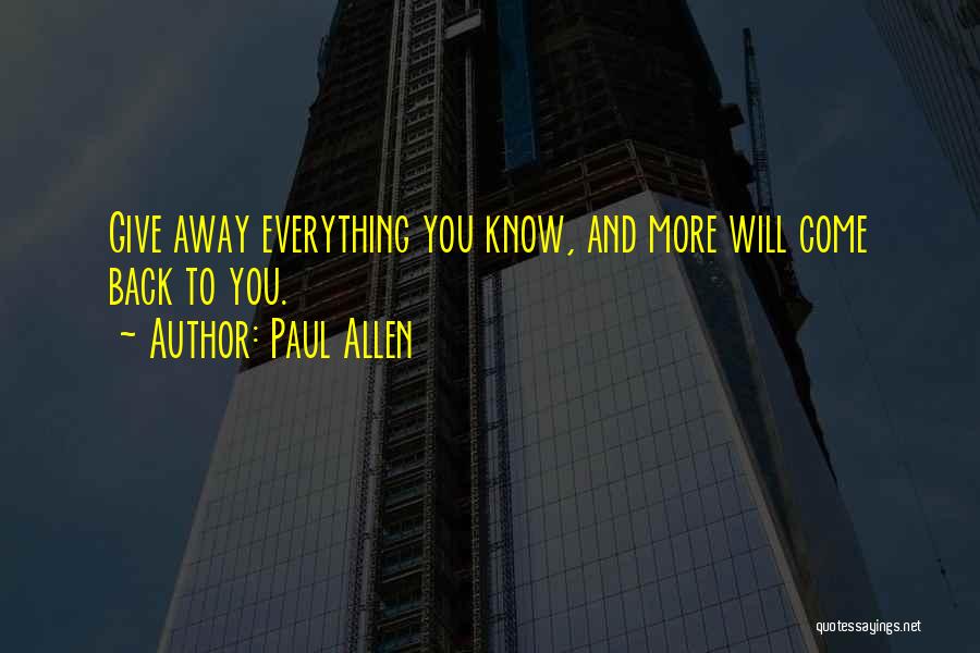 Paul Allen Quotes: Give Away Everything You Know, And More Will Come Back To You.