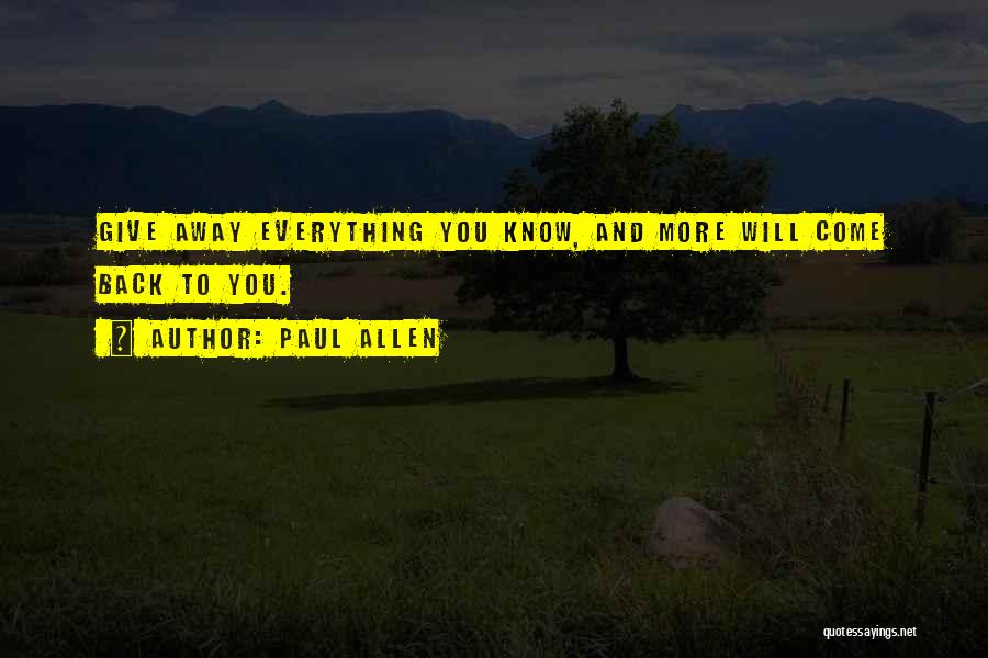Paul Allen Quotes: Give Away Everything You Know, And More Will Come Back To You.