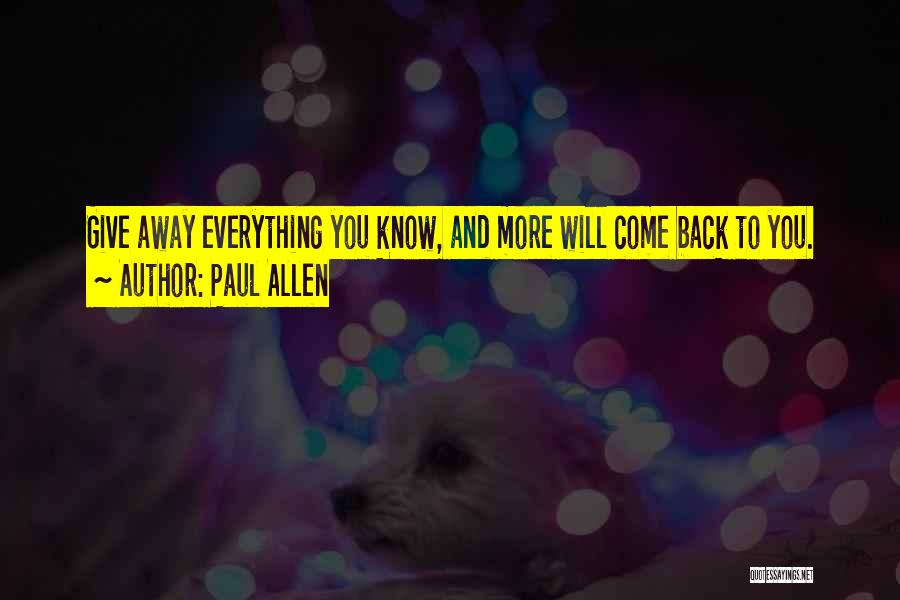 Paul Allen Quotes: Give Away Everything You Know, And More Will Come Back To You.