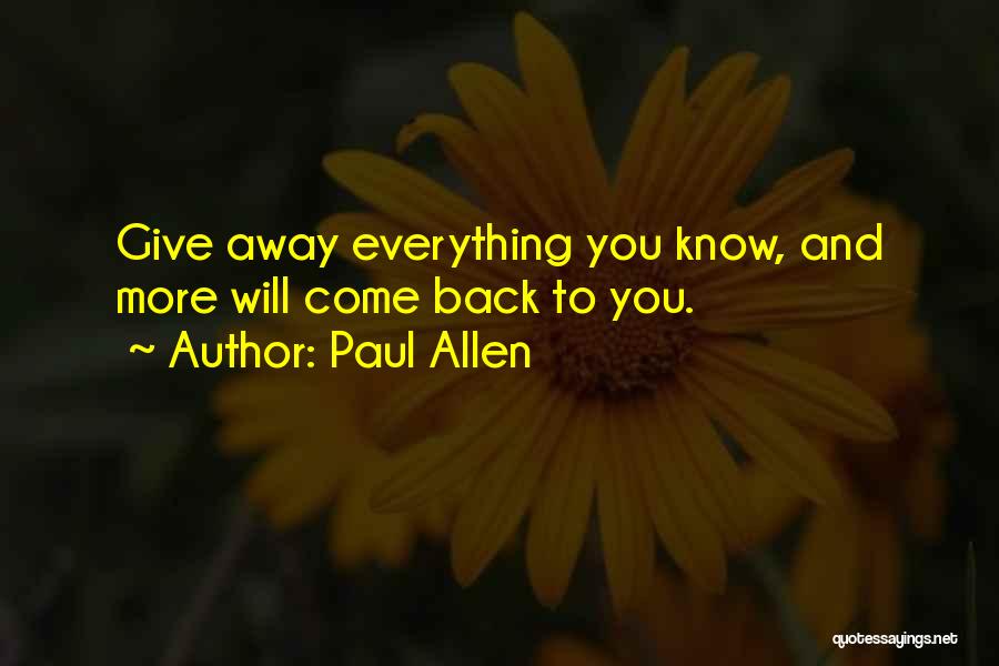 Paul Allen Quotes: Give Away Everything You Know, And More Will Come Back To You.