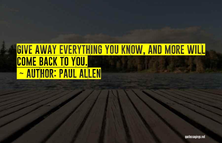 Paul Allen Quotes: Give Away Everything You Know, And More Will Come Back To You.