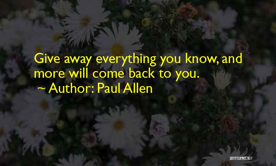 Paul Allen Quotes: Give Away Everything You Know, And More Will Come Back To You.